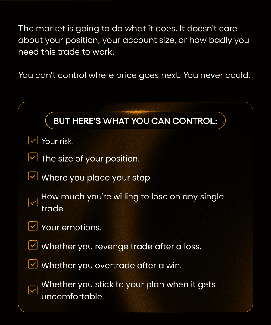The market is going to do what it does. It doesn't care about your position, your account size, or how badly you need this trade to work.  You can't control where price goes next. You never could.